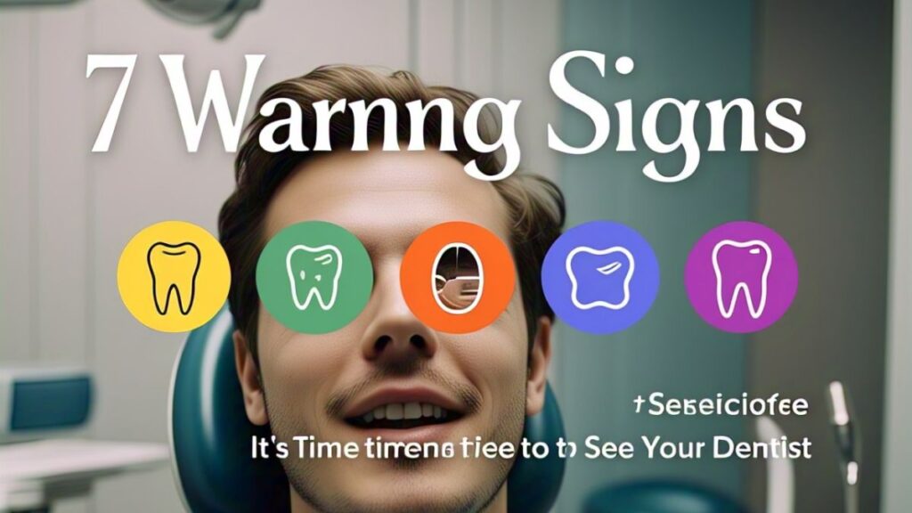 7 Warning Signs It's Time to See Your Dentist